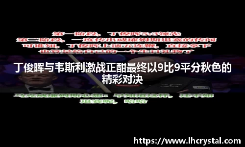 丁俊晖与韦斯利激战正酣最终以9比9平分秋色的精彩对决